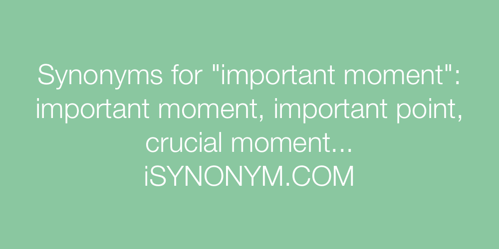 Synonyms important moment