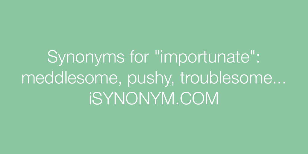 Synonyms importunate