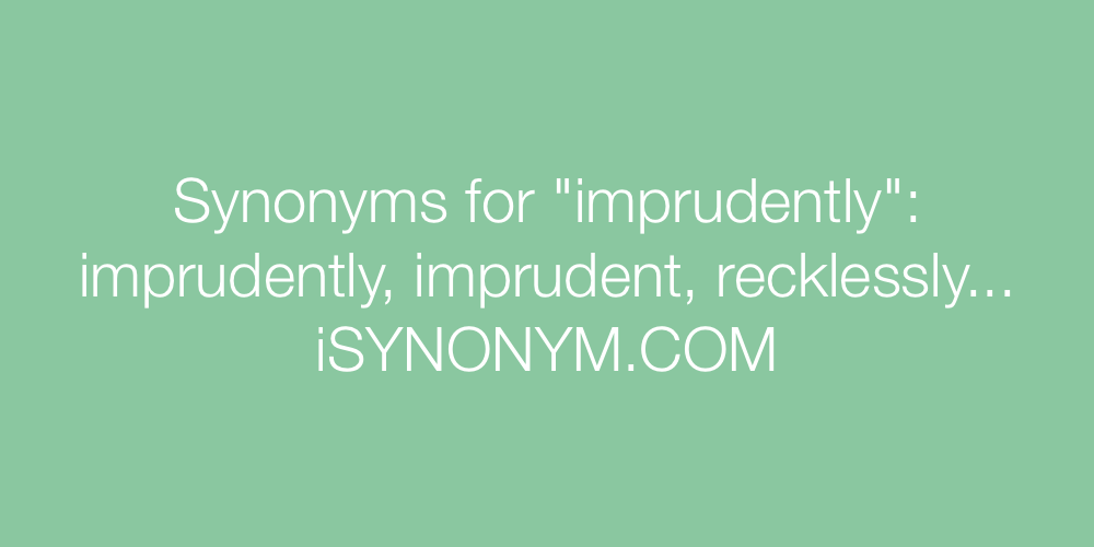 Synonyms imprudently
