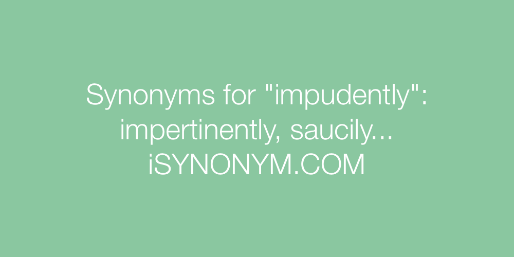 Synonyms impudently