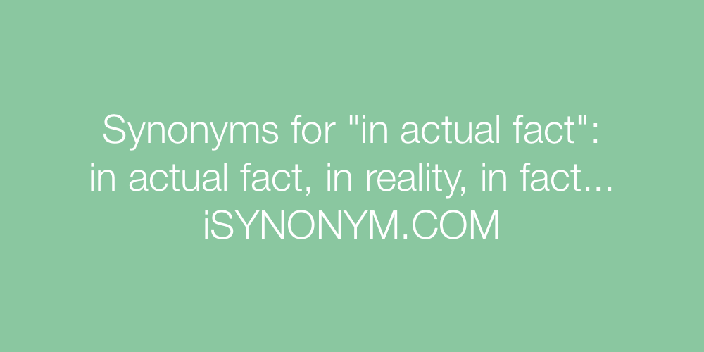 Synonyms in actual fact