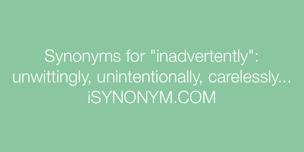 Synonyms inadvertently