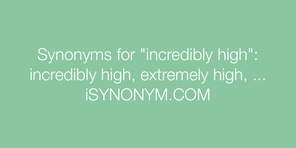 Synonyms incredibly high
