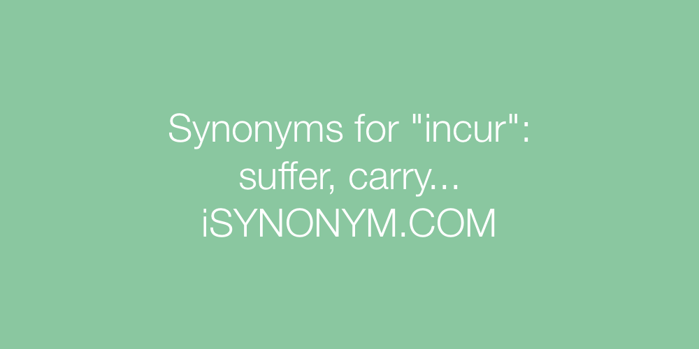 Synonyms For Incur Incur Synonyms Isynonym Com