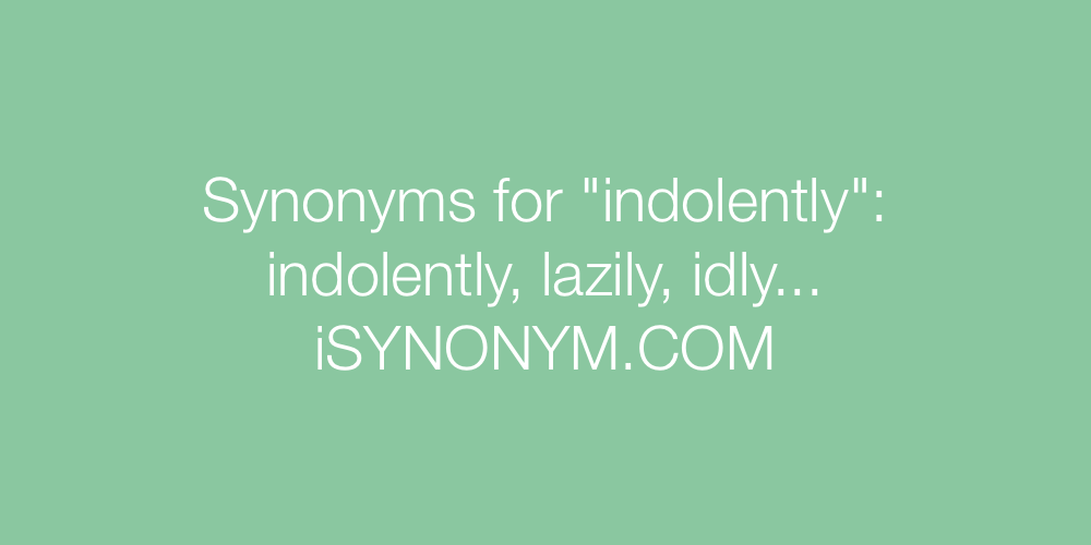 Synonyms indolently