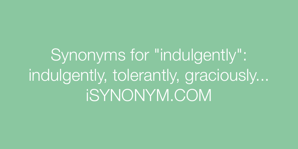 Synonyms indulgently