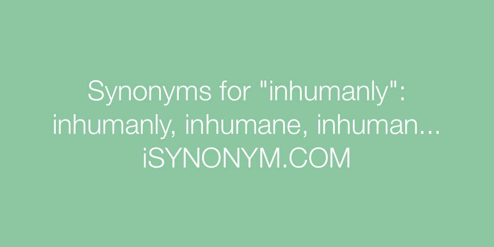 Synonyms inhumanly