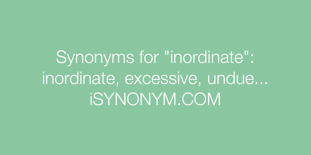 Synonyms inordinate