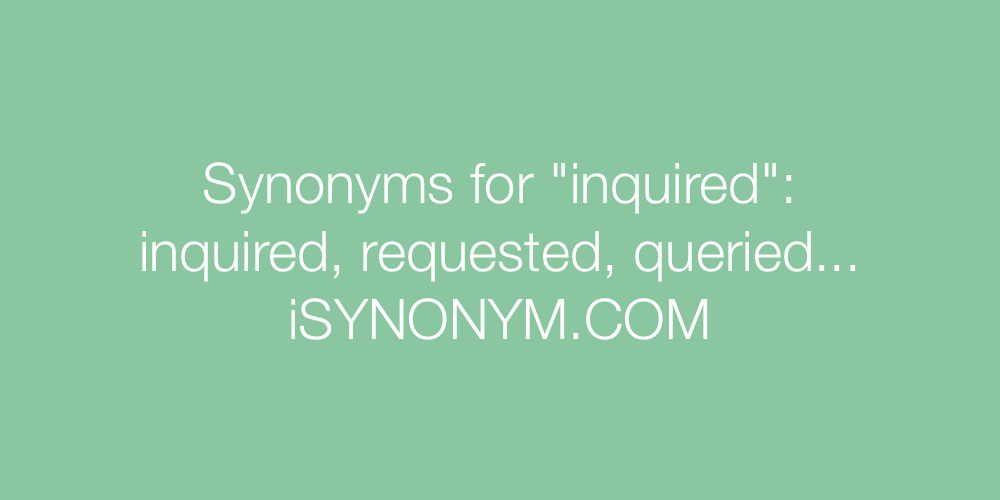 Synonyms inquired