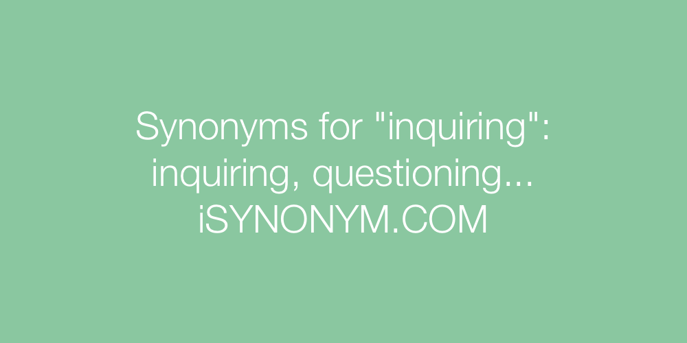 Synonyms inquiring