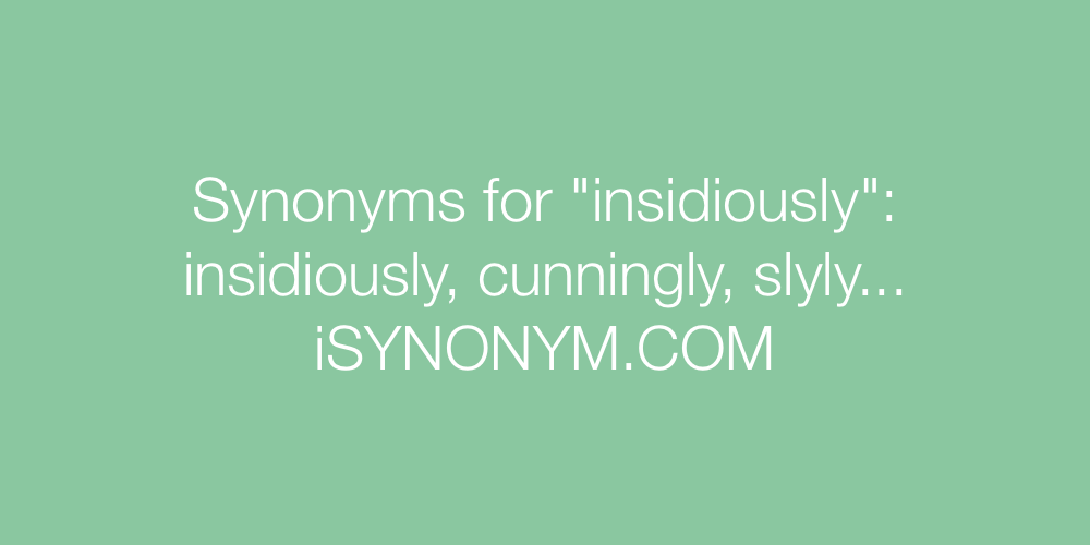 Synonyms insidiously