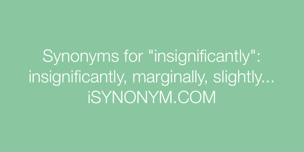 Synonyms insignificantly