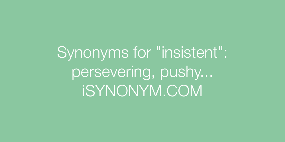 Synonyms insistent