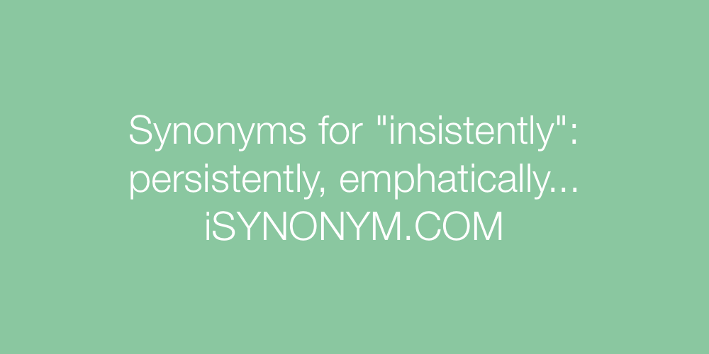 Synonyms insistently