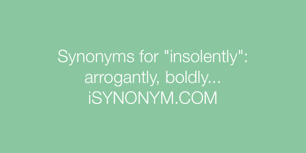 Synonyms insolently