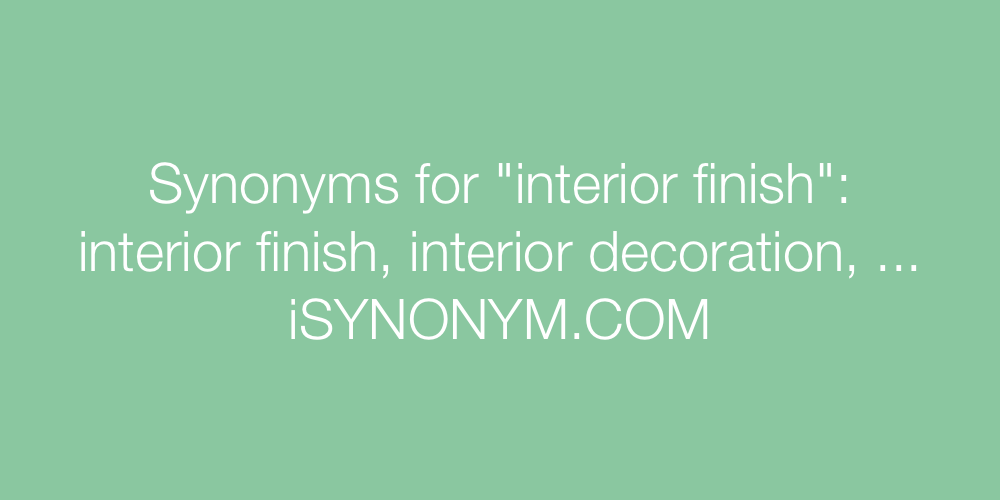 Synonyms For Interior Finish Interior Finish Synonyms