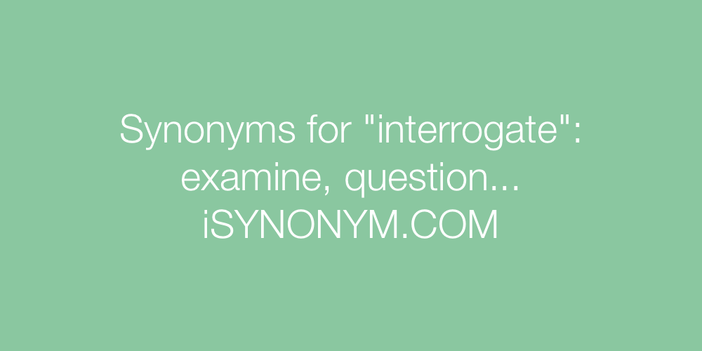 Synonyms interrogate
