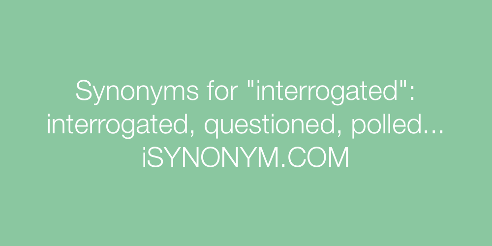 Synonyms interrogated