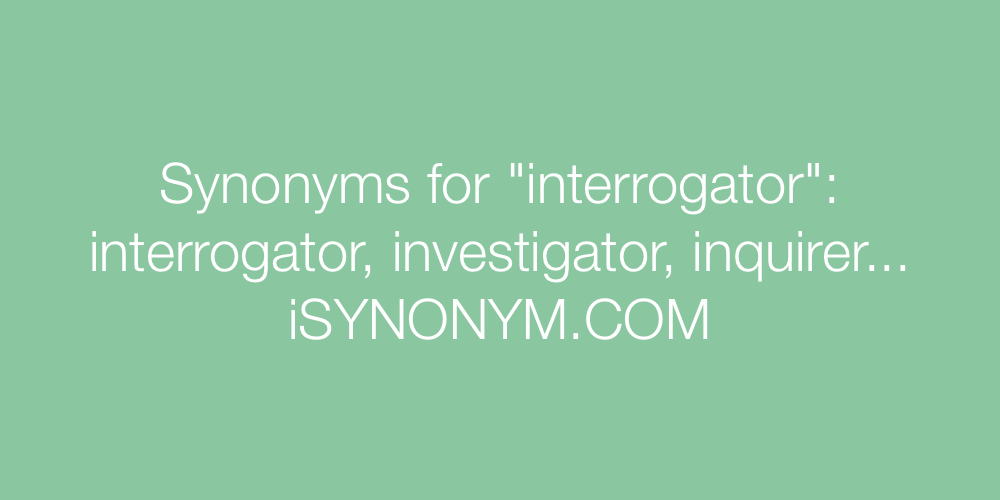 Synonyms interrogator