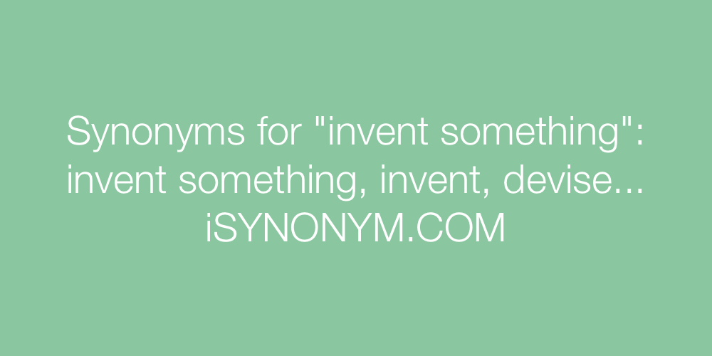 Synonyms invent something