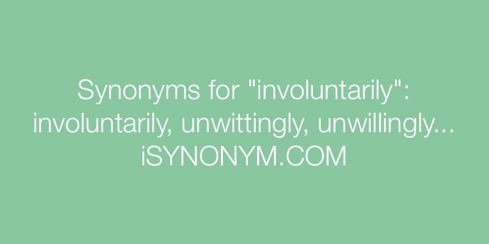 Synonyms involuntarily