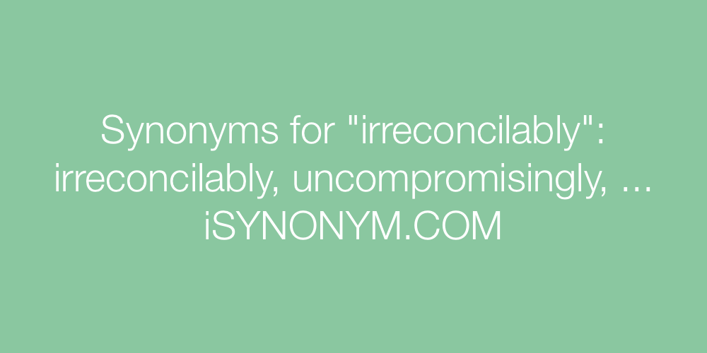 Synonyms irreconcilably