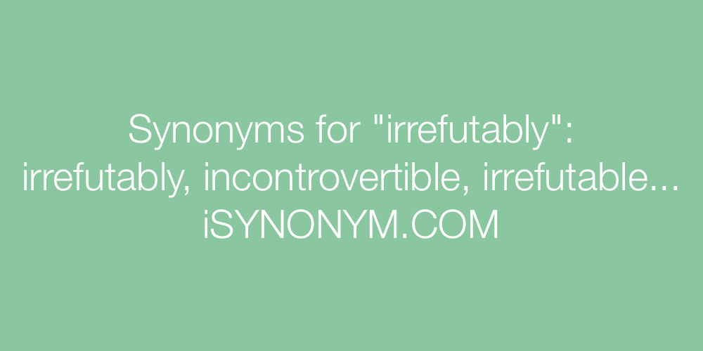 Synonyms irrefutably