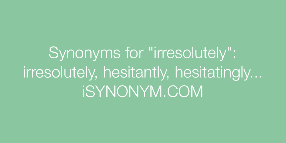 Synonyms irresolutely
