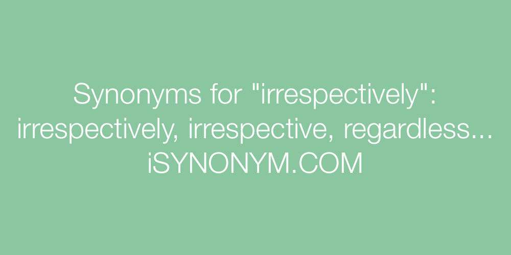 Synonyms irrespectively
