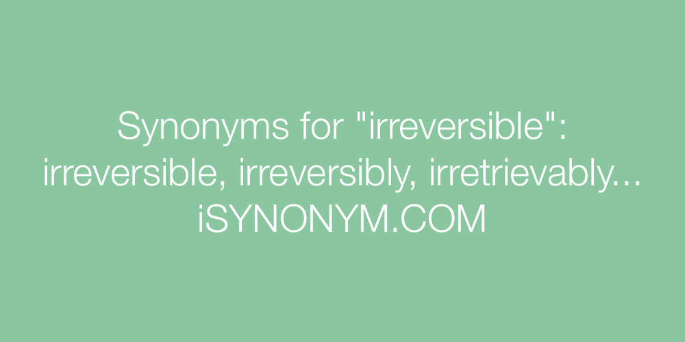 Synonyms irreversible