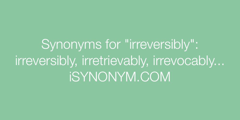 Synonyms irreversibly