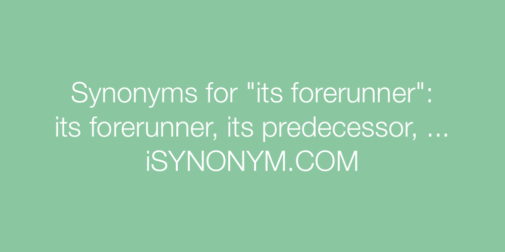 Synonyms its forerunner
