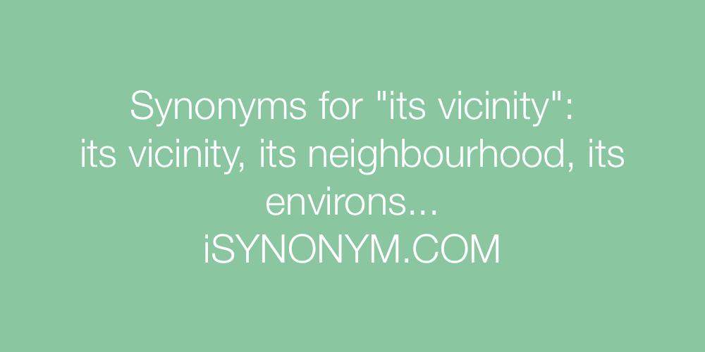 Synonyms its vicinity