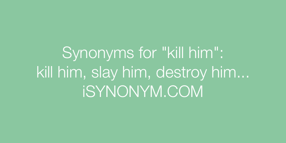 Synonyms kill him