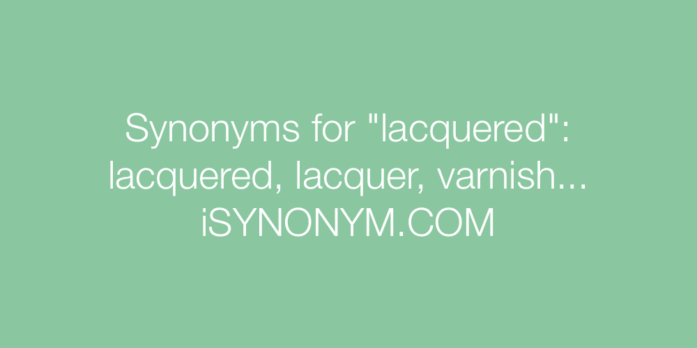 Synonyms lacquered