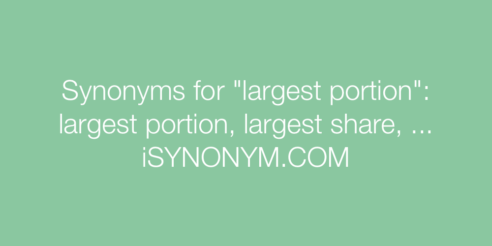 Synonyms largest portion