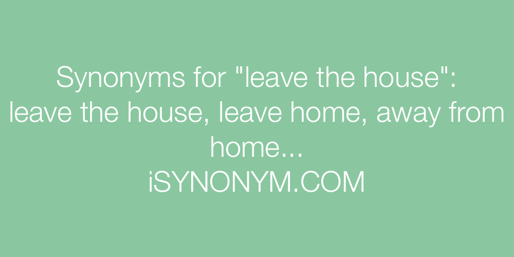 Synonyms leave the house