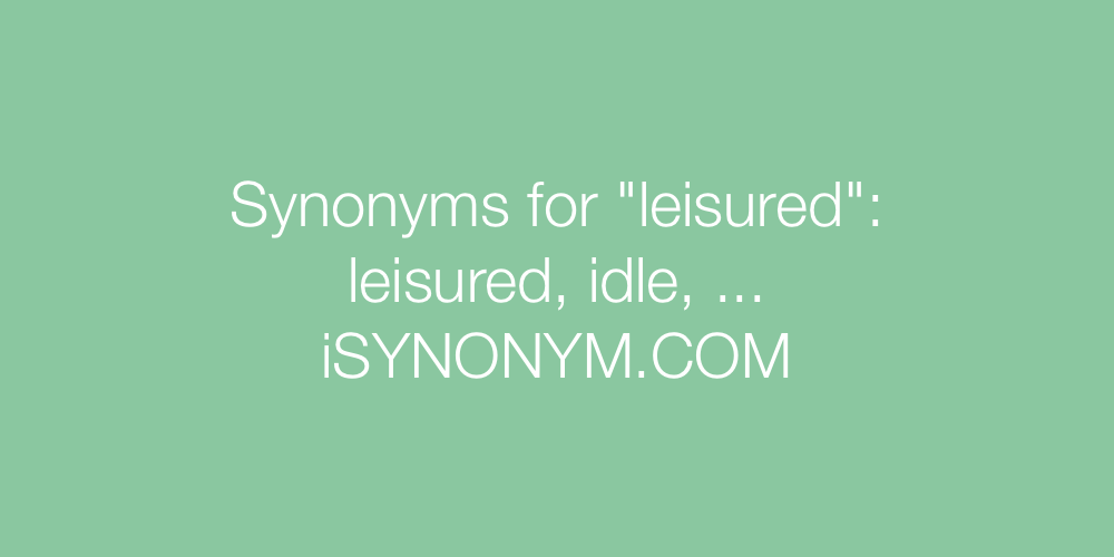 Synonyms leisured