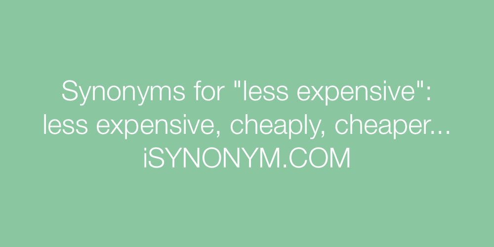 Synonyms less expensive
