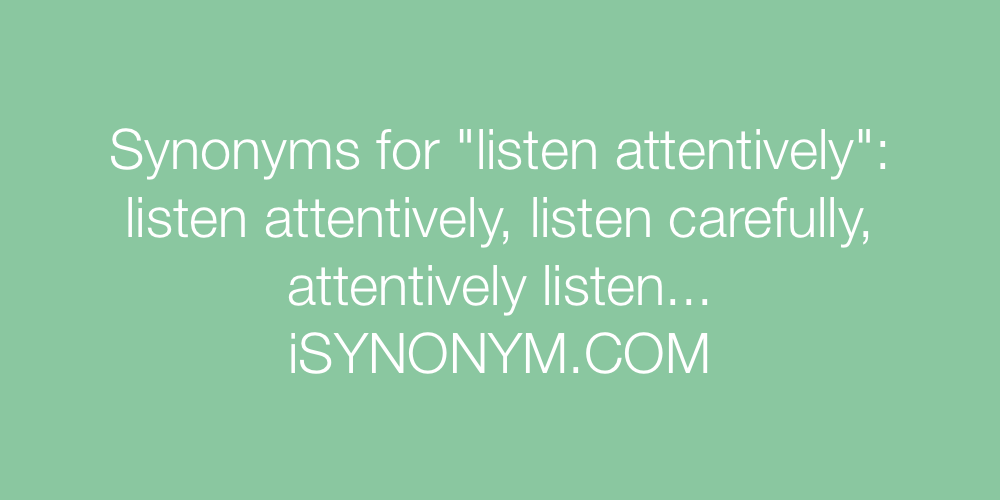 Synonyms listen attentively