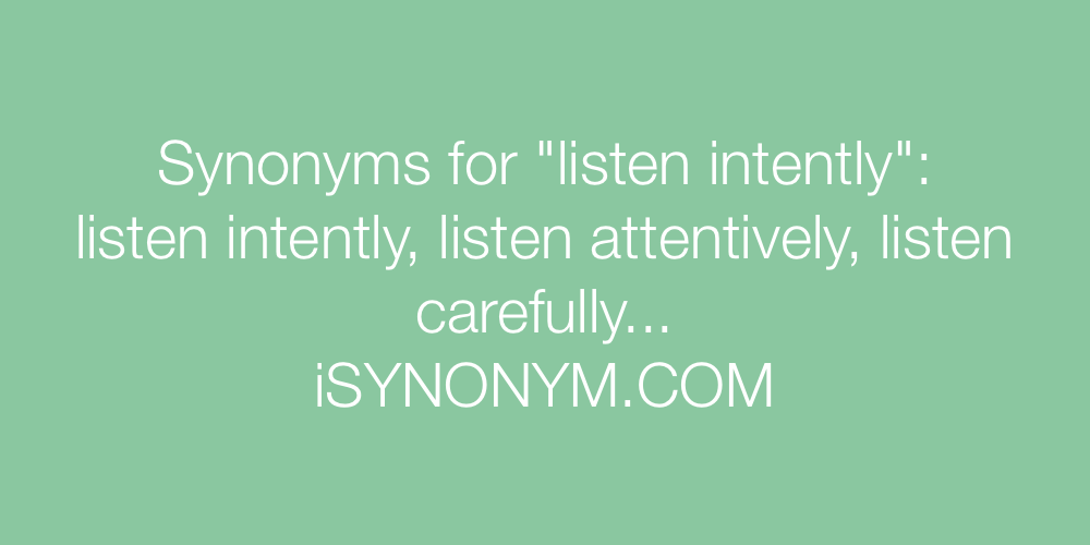 Synonyms listen intently