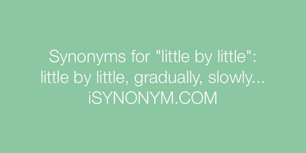 Synonyms little by little