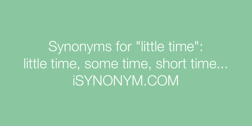 Synonyms little time