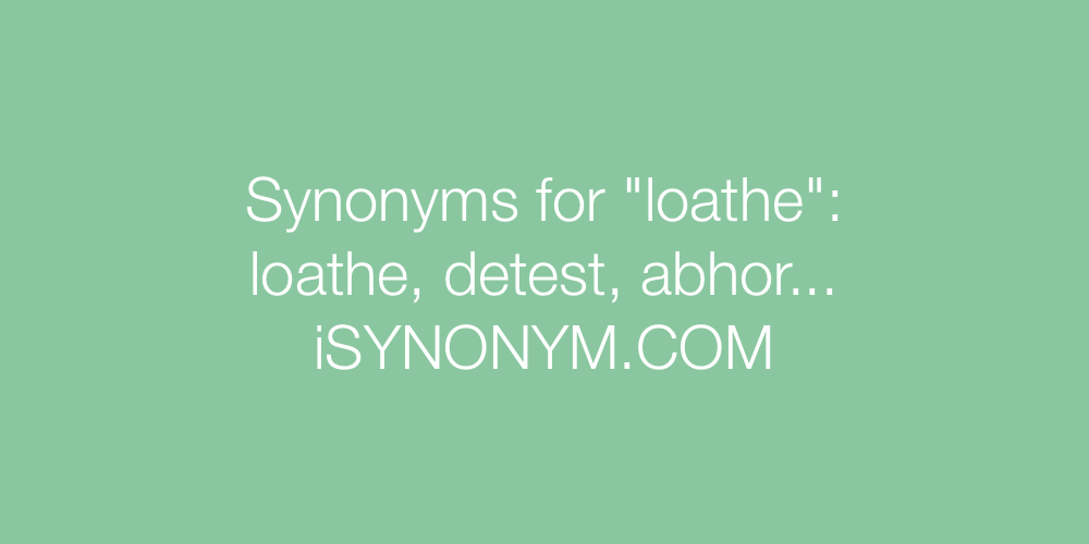 Synonyms loathe