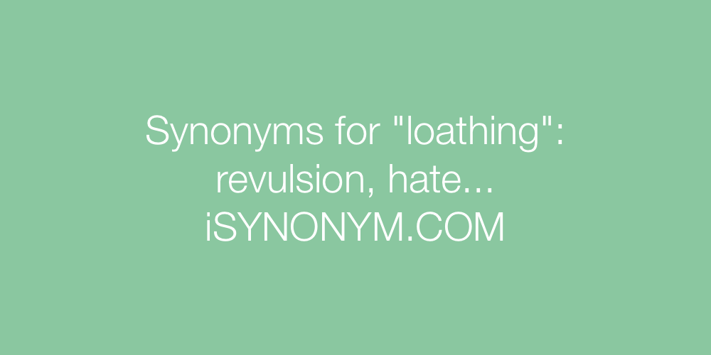 Synonyms loathing