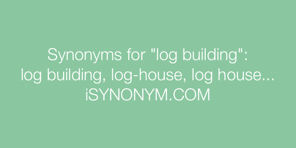 Synonyms log building