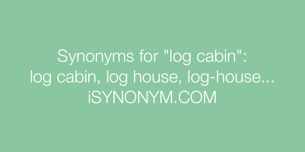 Synonyms log cabin