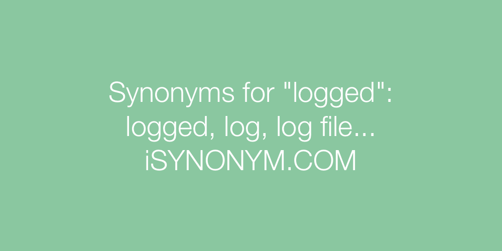 Synonyms logged