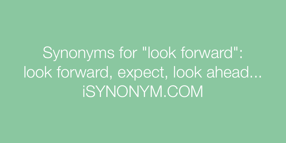 Synonyms look forward