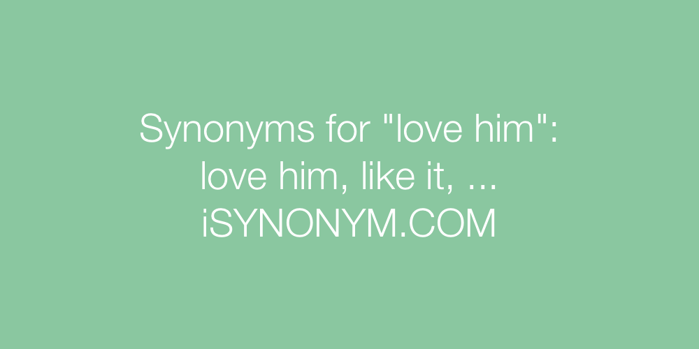 Synonyms love him